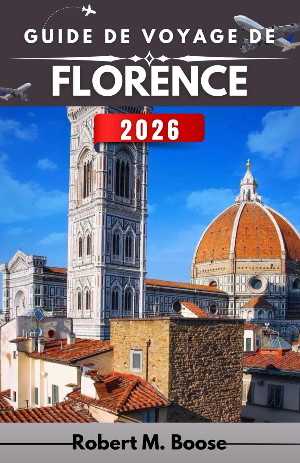 GUIDE DE VOYAGE DE FLORENCE 2026: Héritage artistique, coutumes locales et conseils pratiques pour un séjour bien planifié