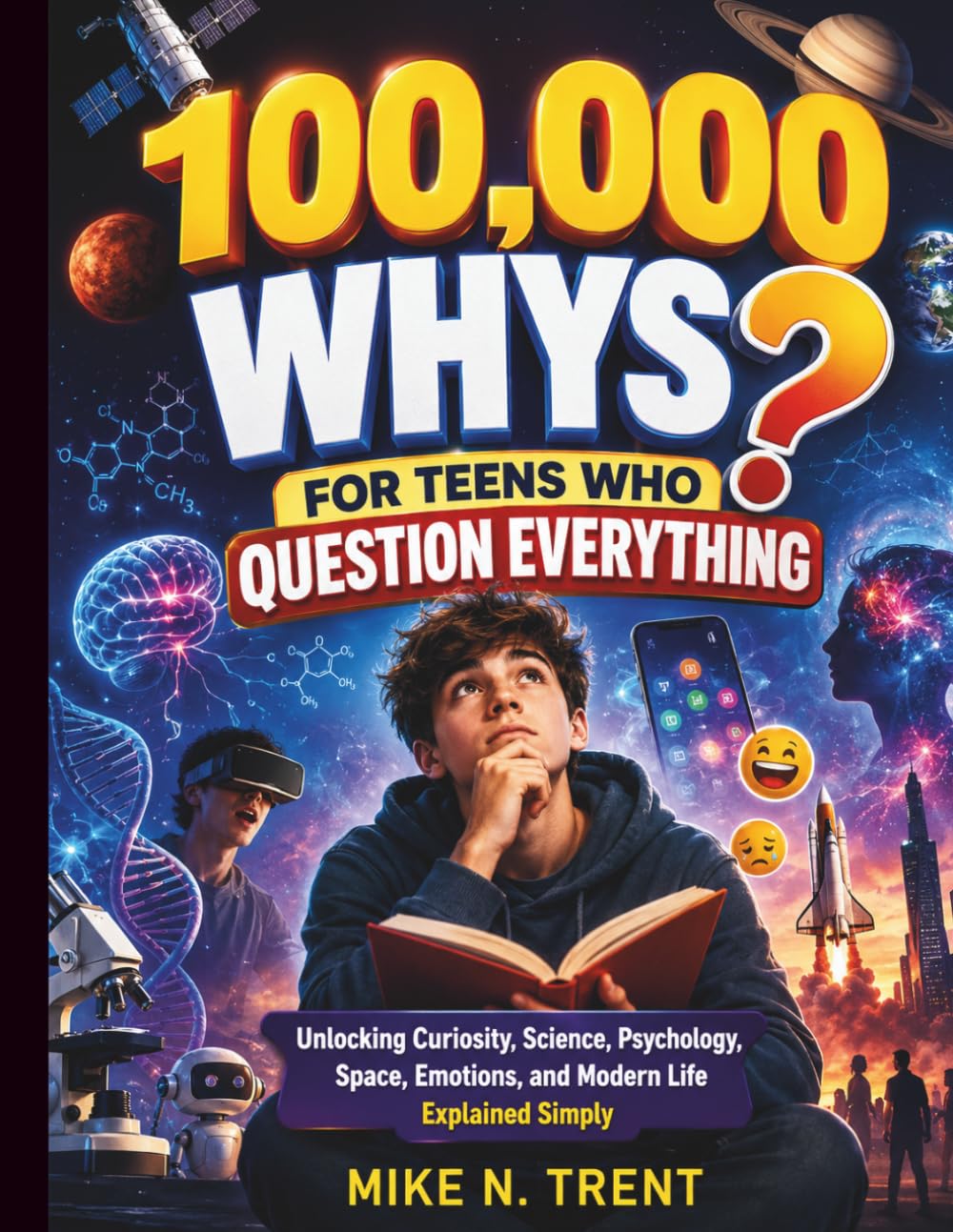 100,000 Whys for Teens Who Question Everything: Unlocking Curiosity, Science, Psychology, Space, Emotions, and Modern Life Explained Simply (Eseential ... Skills Guides for Modern Kids and Teens)