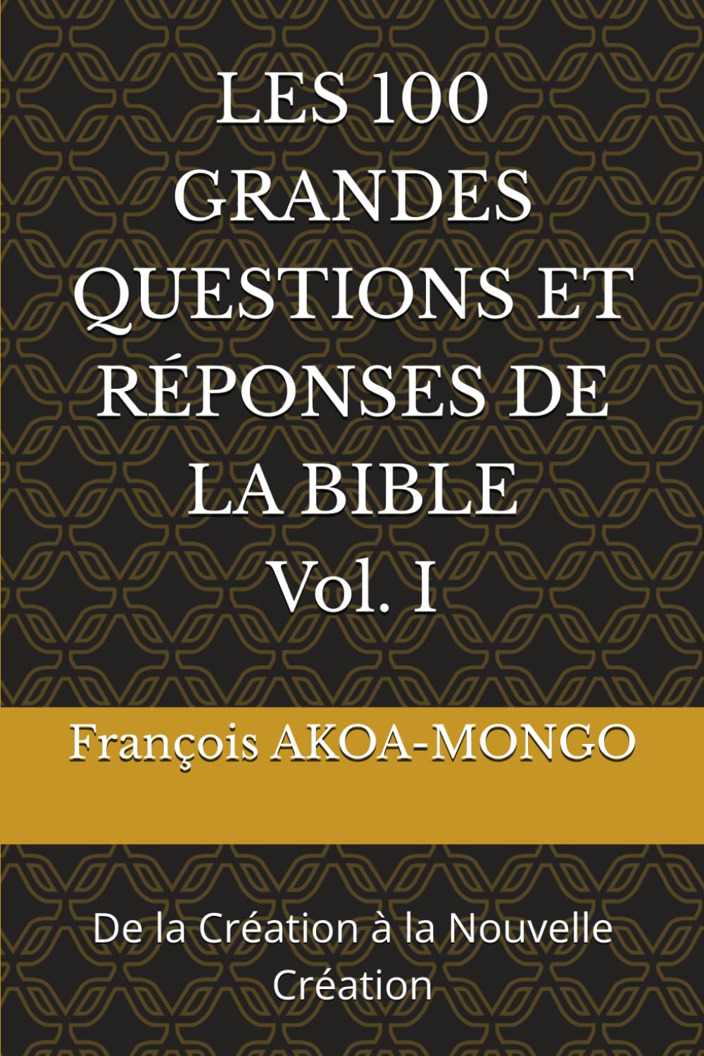 LES 100 GRANDES QUESTIONS ET RÉPONSES DE LA BIBLE: De la Création à la Nouvelle Création
