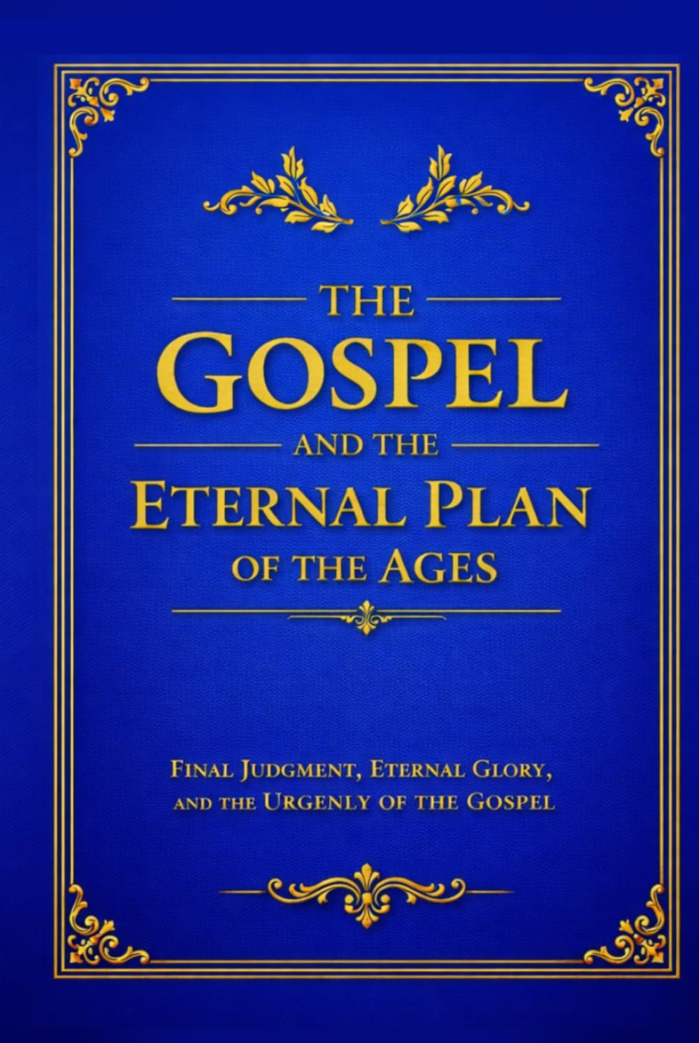 THE GOSPEL: God’s Eternal Plan of Salvation According to Scripture Alone
