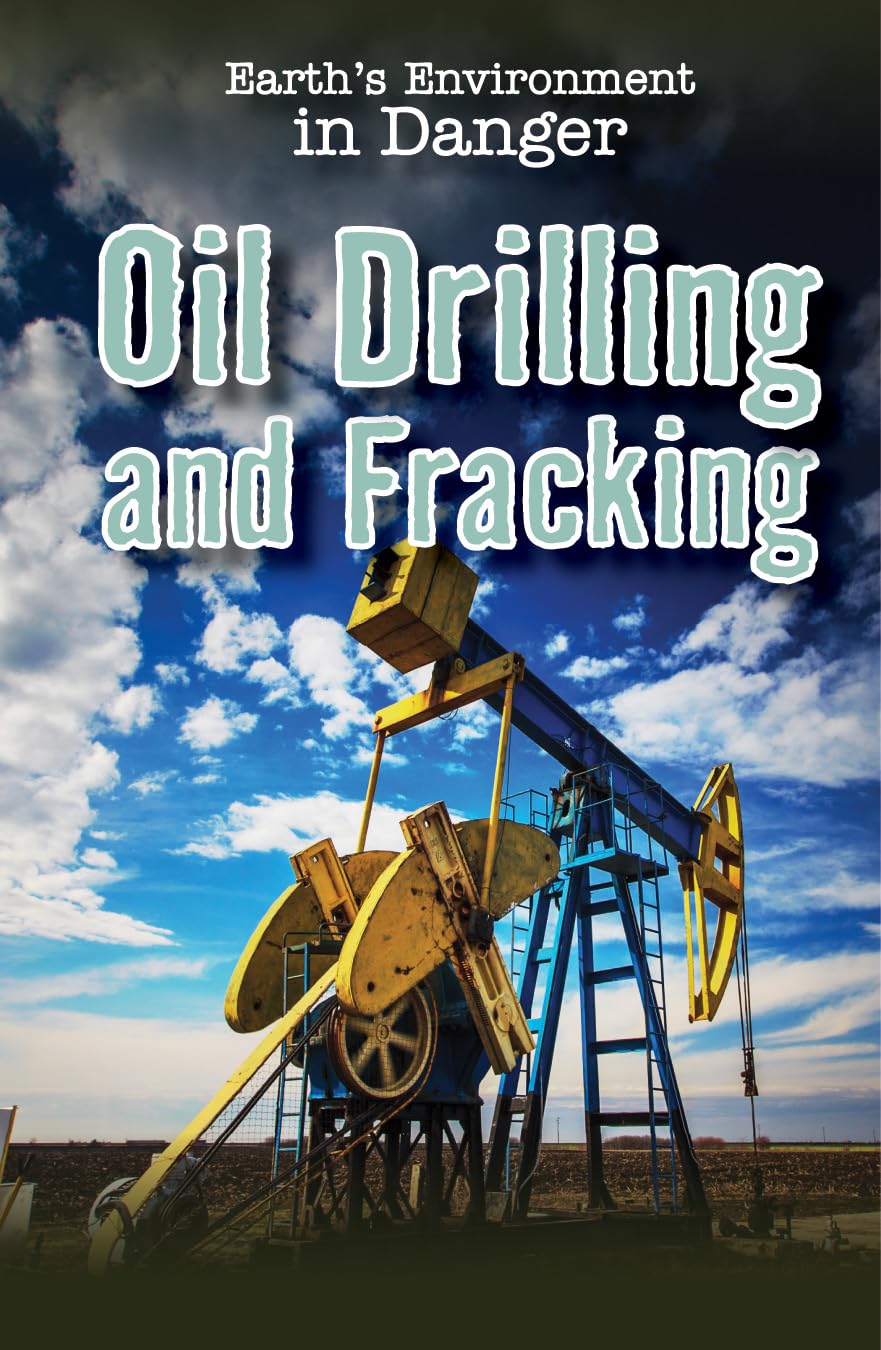 Oil Drilling and Fracking (Earth's Environment in Danger): Adams ...