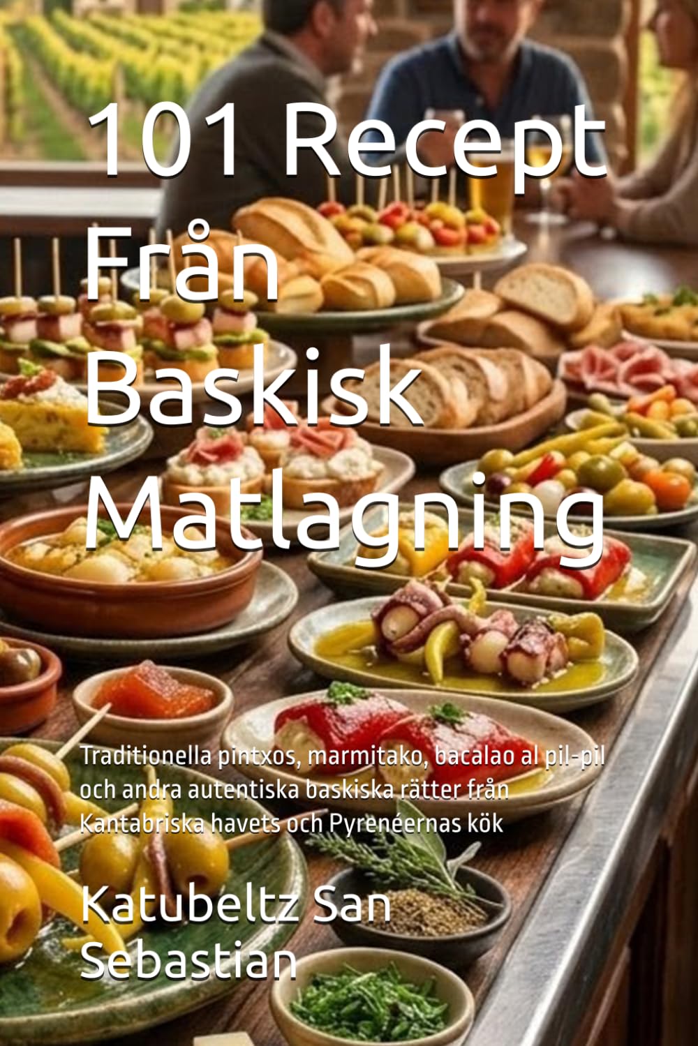 101 Recept Från Baskisk Matlagning: Traditionella pintxos, marmitako, bacalao al pil-pil och andra autentiska baskiska rätter från Kantabriska havets och Pyrenéernas kök (Gastronomi med Historia)