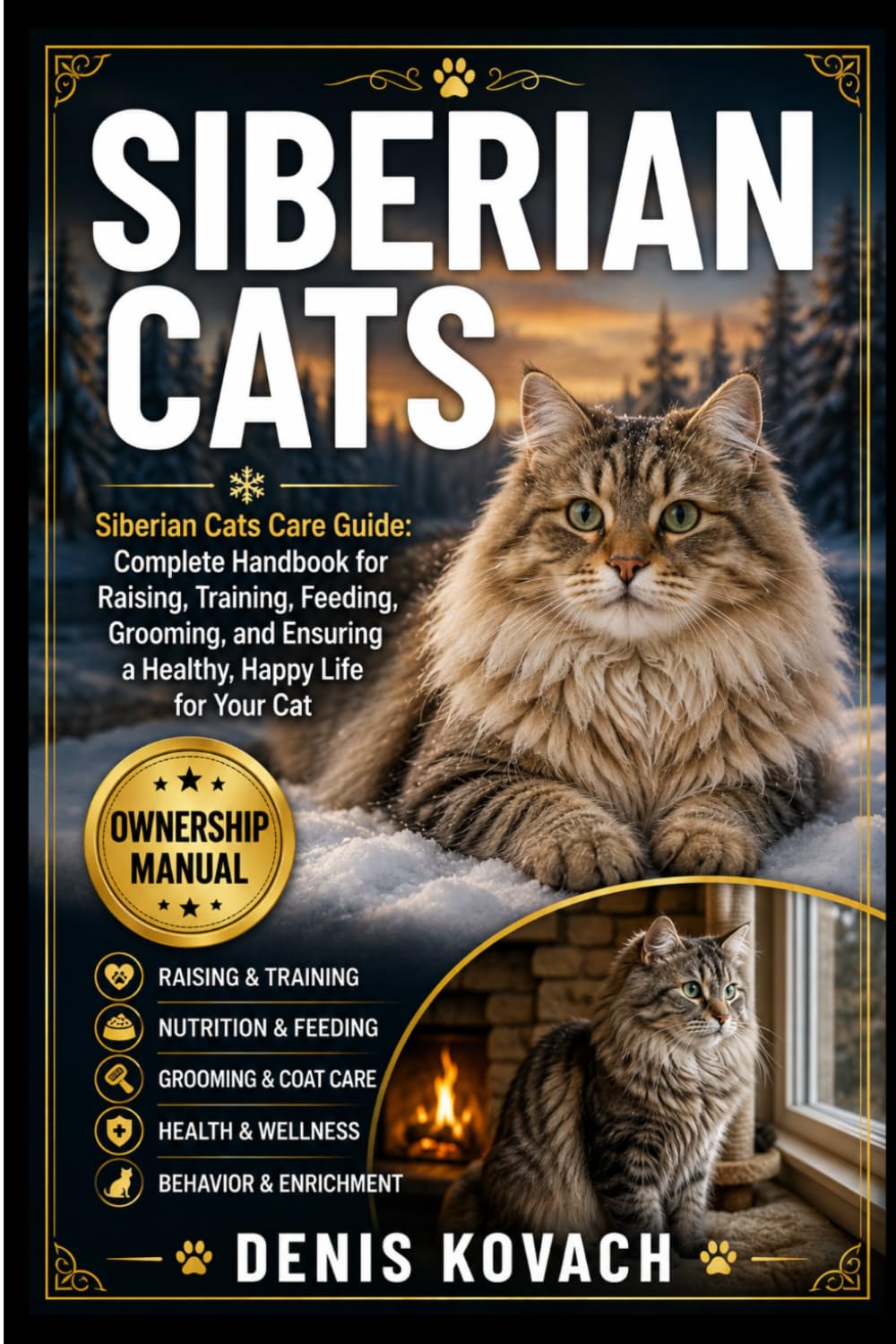 SIBERIAN CATS: Siberian Cats Care Guide: Complete Handbook for Raising, Training, Feeding, Grooming, and Ensuring a Healthy, Happy Life for Your Cat