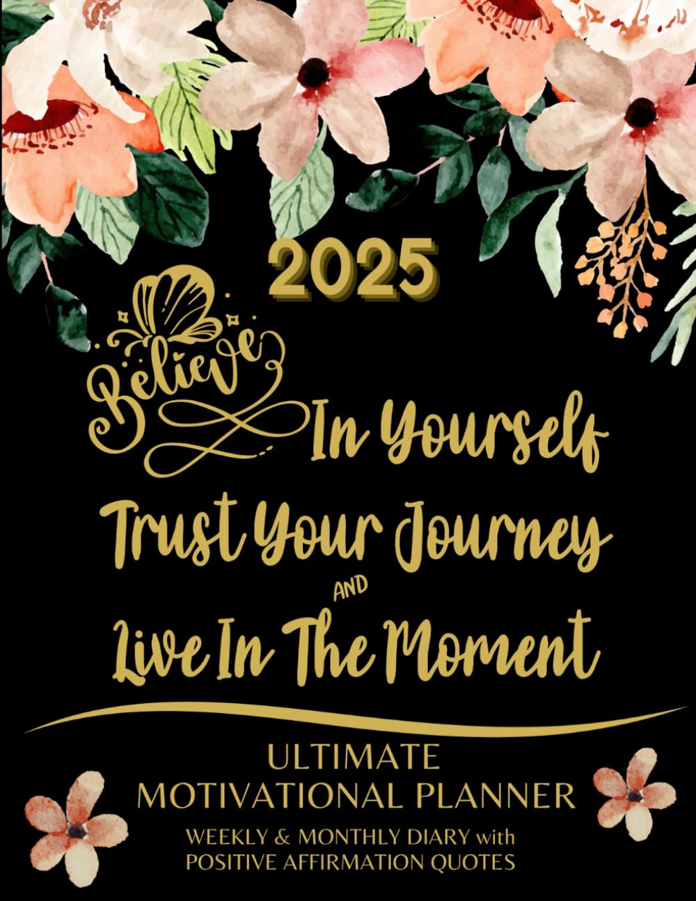 2025 Ultimate Motivational Planner – Believe In Yourself – Trust Your Journey & Live In The Moment: Weekly & Monthly Diary with Positive Affirmation Quotes 2025 Ultimate Motivational Planner – Believe In Yourself – Trust Your Journey & Live In The Moment: Weekly & Monthly Diary with Positive Affirmation Quotes