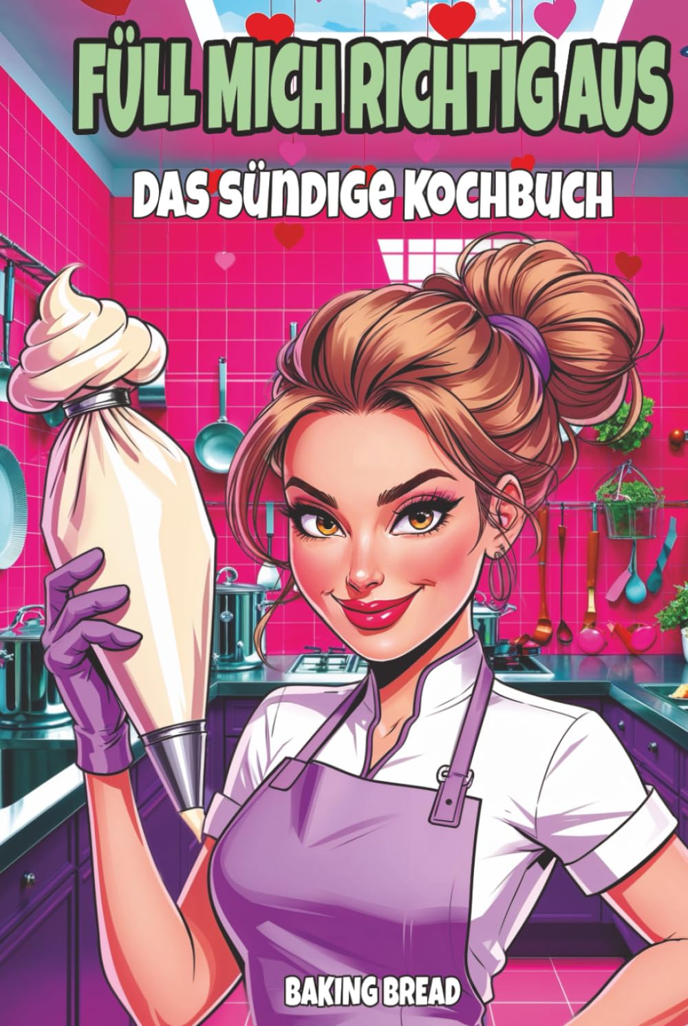 Füll mich richtig aus – Das sündige Kochbuch: Ein lustiges Koch und Backbuch für Erwachsene mit zweideutigem Humor und eine witzige Geschenkidee (Freche Küche)