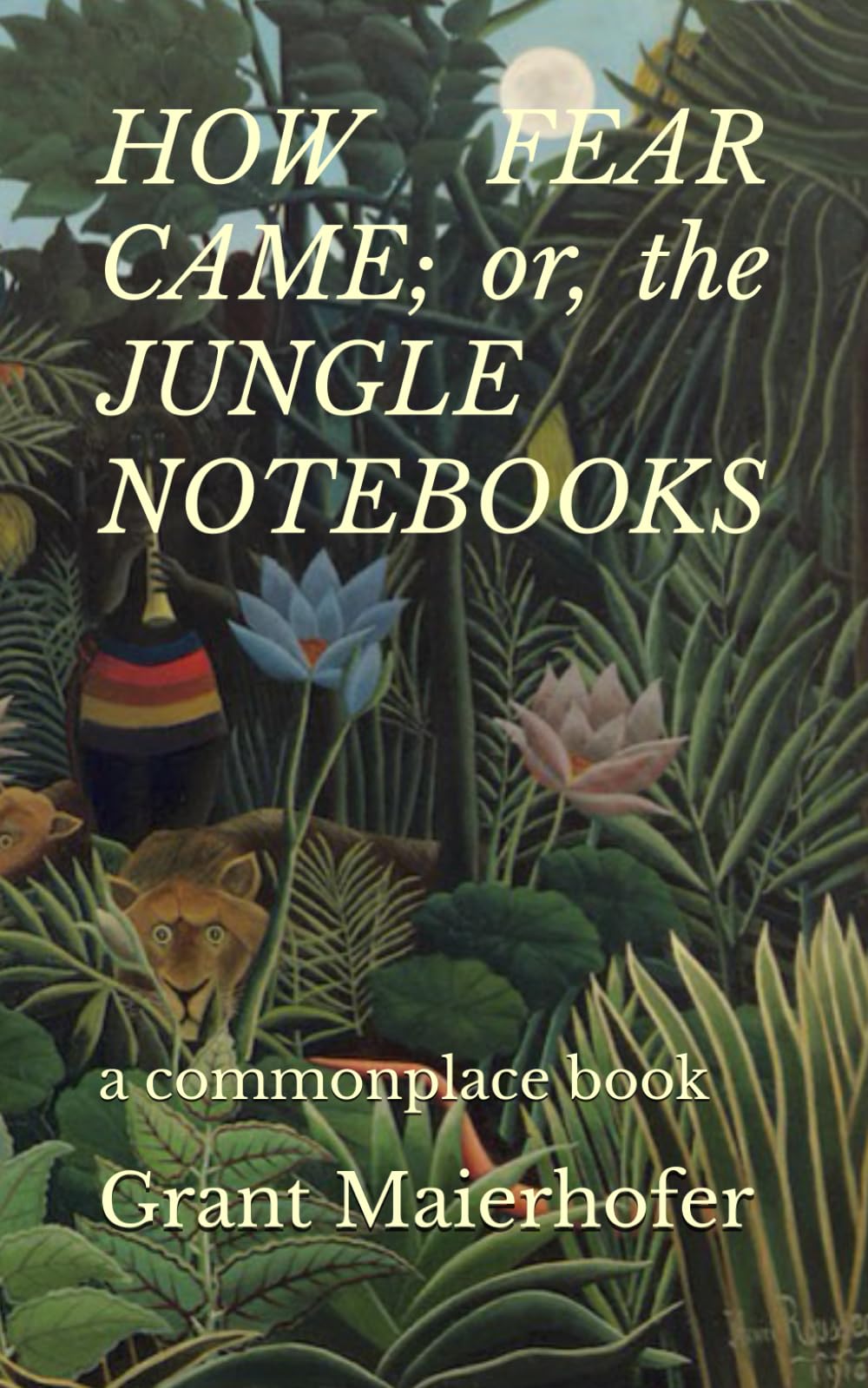 HOW FEAR CAME; or, the JUNGLE NOTEBOOKS: a commonplace book