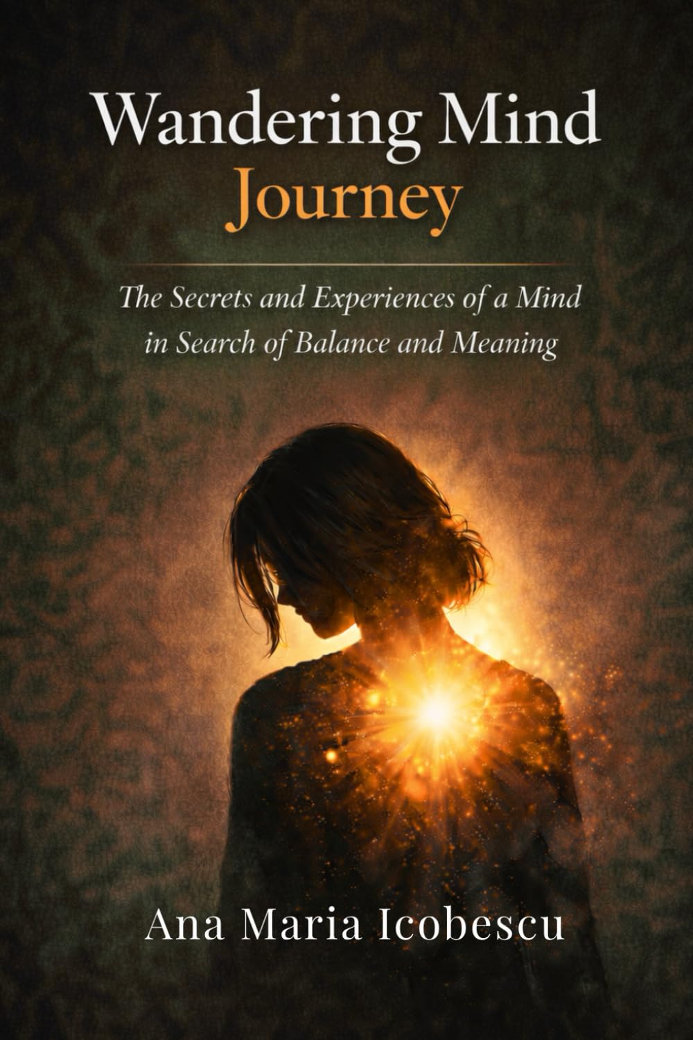 Wandering mind journey: The secrets and experiences of a mind in search of balance and meaning