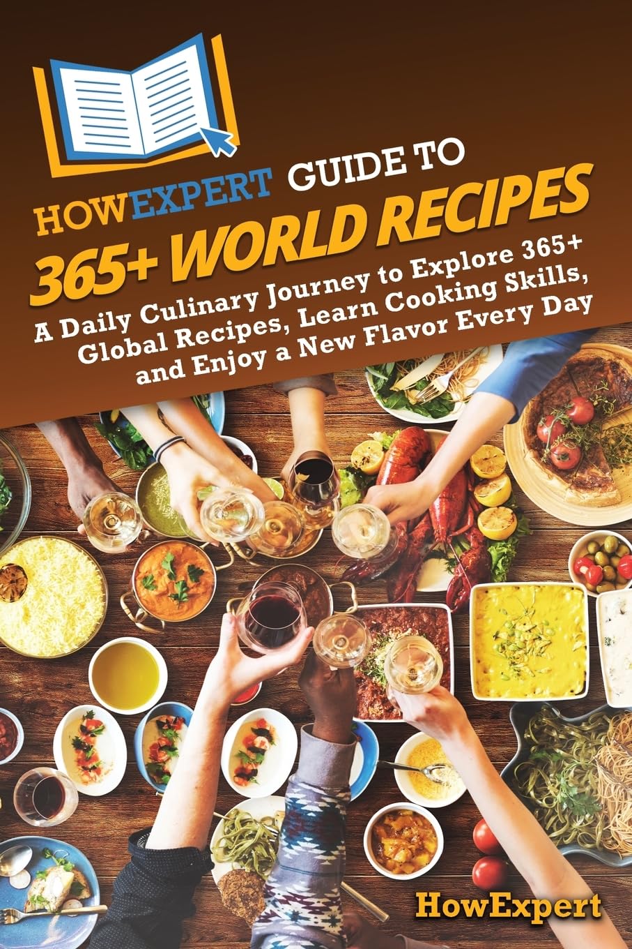 HowExpert Guide to 365+ World Recipes: A Daily Culinary Journey to Explore 365+ Global Recipes, Learn Cooking Skills, and Enjoy a New Flavor Every Day