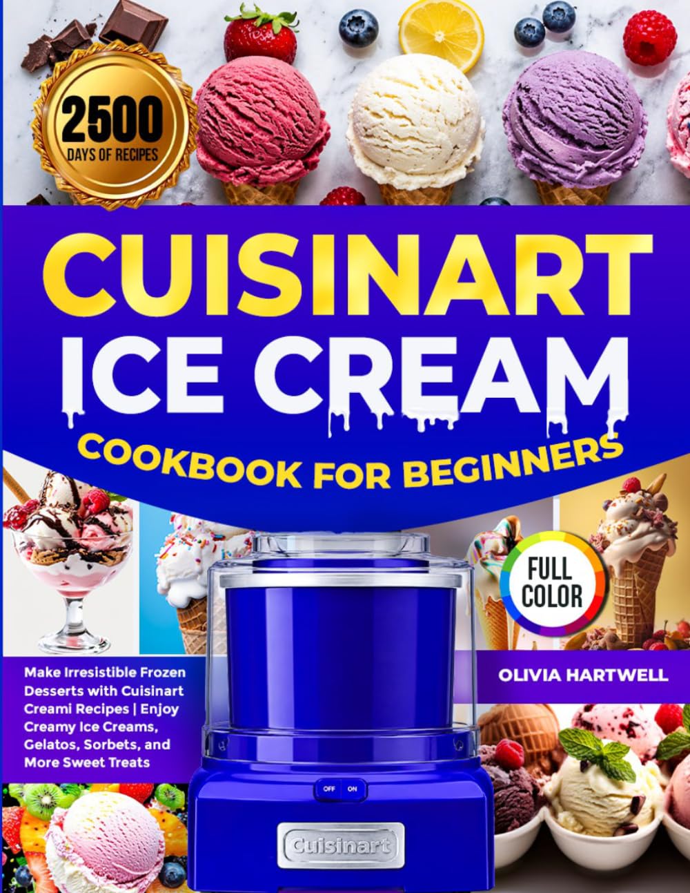 Cuisinart Ice Cream Cookbook for Beginners: Make Irresistible Frozen Desserts with Cuisinart Creami Recipes | Enjoy Creamy Ice Creams, Gelatos, Sorbets, and More Sweet Treats