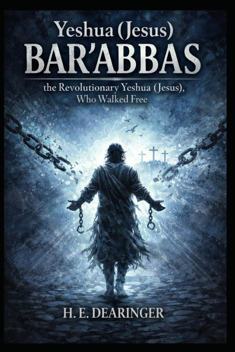 Yeshua (Jesus) Bar ‘abbas: the Revolutionary Yeshua (Jesus), that Walked Free (The Yeshua (Jesus) Khristos Files)