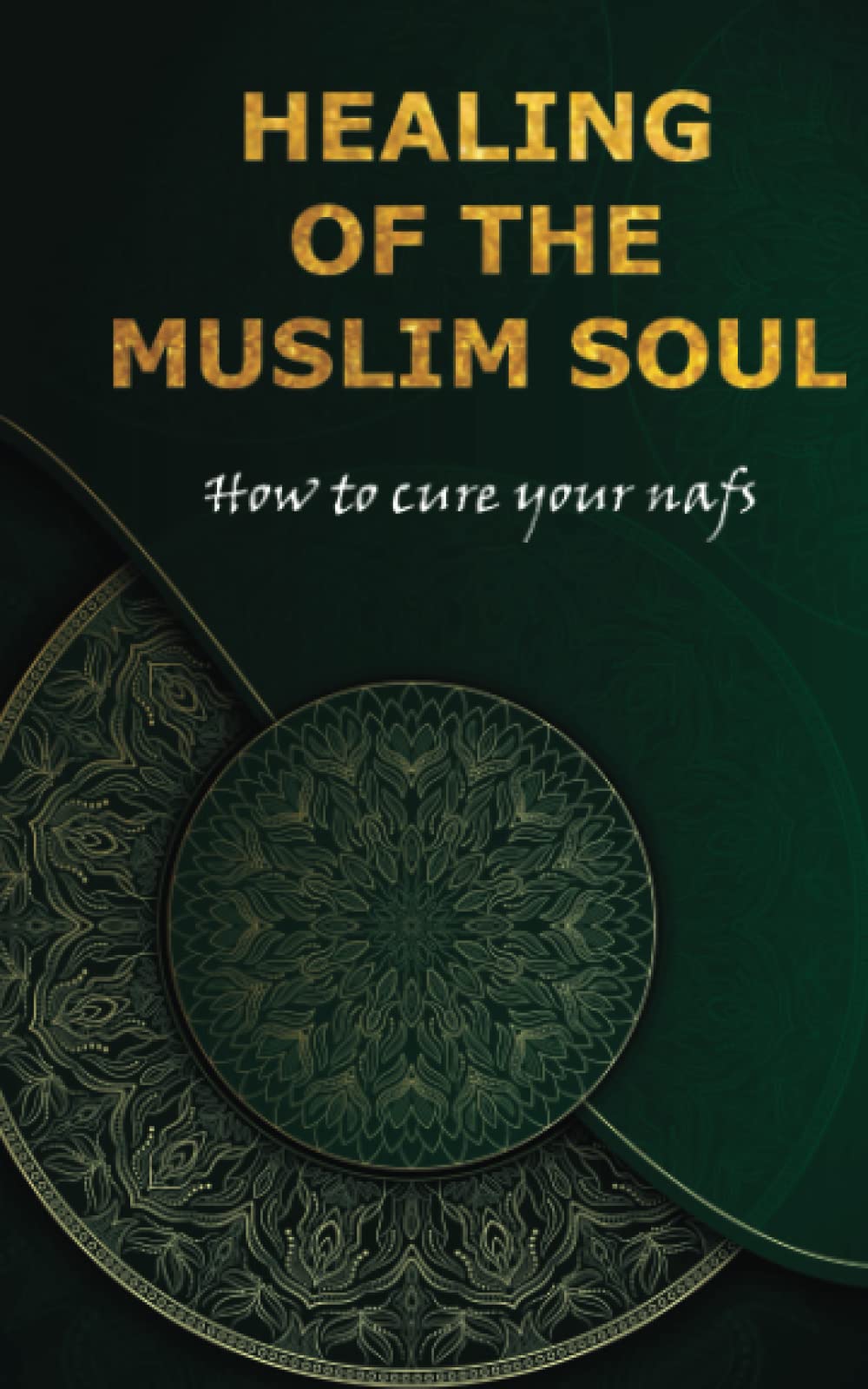 Healing of the Muslim soul: How to cure your nafs