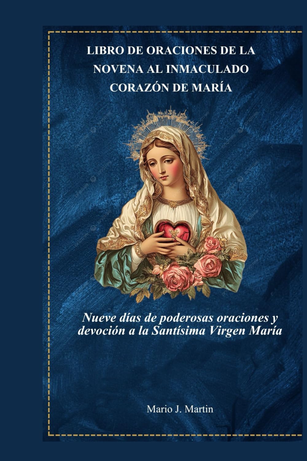 LIBRO DE ORACIONES DE LA NOVENA AL INMACULADO CORAZÓN DE MARÍA: Nueve días de poderosas oraciones y devoción a la Santísima Virgen María