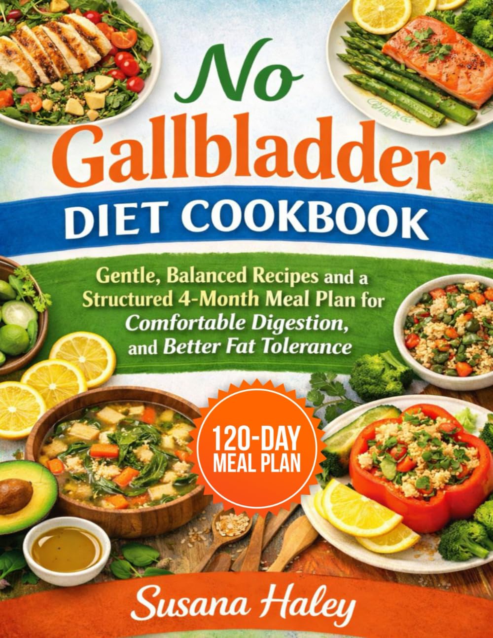 No Gallbladder Diet Cookbook: Gentle Balanced Recipes and a Structured 4-Month Meal Plan for Complete Digestion and Better Fat Tolerance