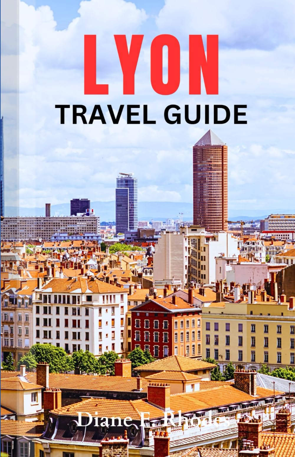 Lyon Travel Guide: A Detailed Local Guidebook to Exploring Historic Sites, Adventures and Activities