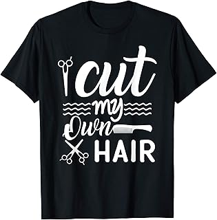 I Cut My Own Hair Funny Hairdresser quote with Scissors T-Shirt
