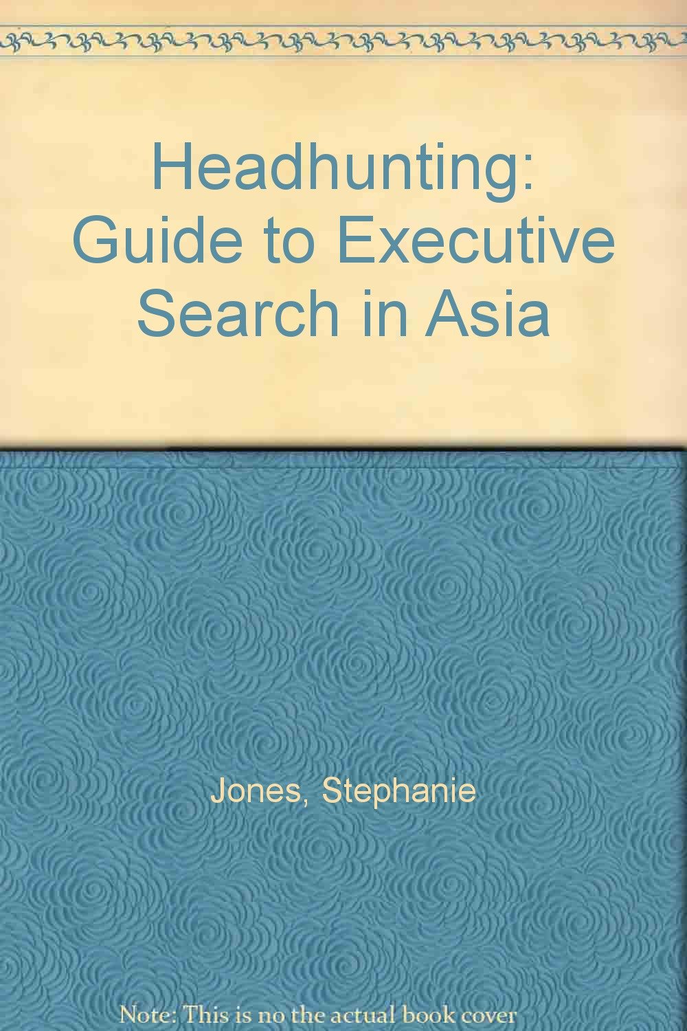 Headhunting: Guide to Executive Search in Asia