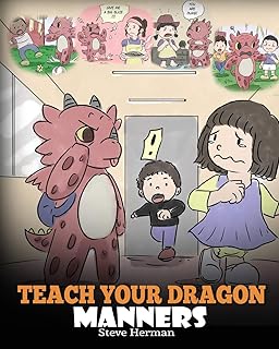 Teach Your Dragon Manners: Train Your Dragon To Be Respectful. A Cute Children Story To Teach Kids About Manners, Respect and How To Behave. (My Dragon Books)