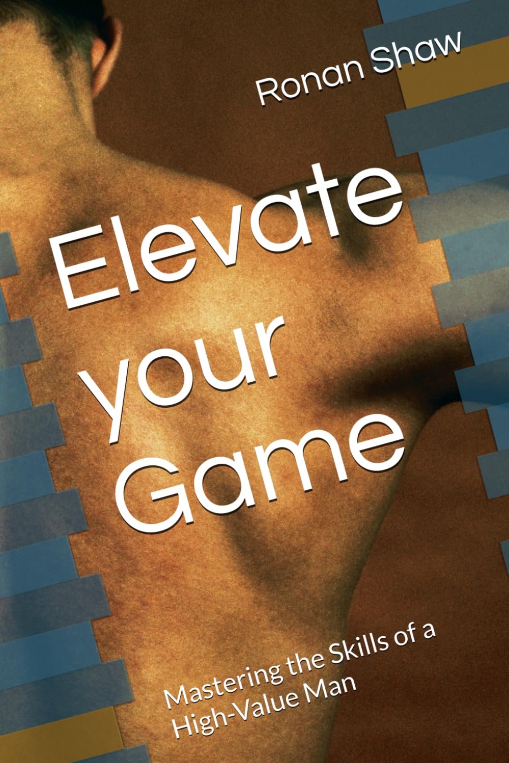 Elevate your Game: Mastering the Skills of a High-Value Man