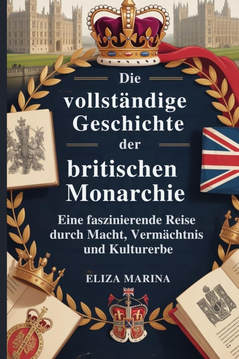 Die vollständige Geschichte der britischen Monarchie: Eine faszinierende Reise durch Macht, Vermächtnis und Kulturerbe