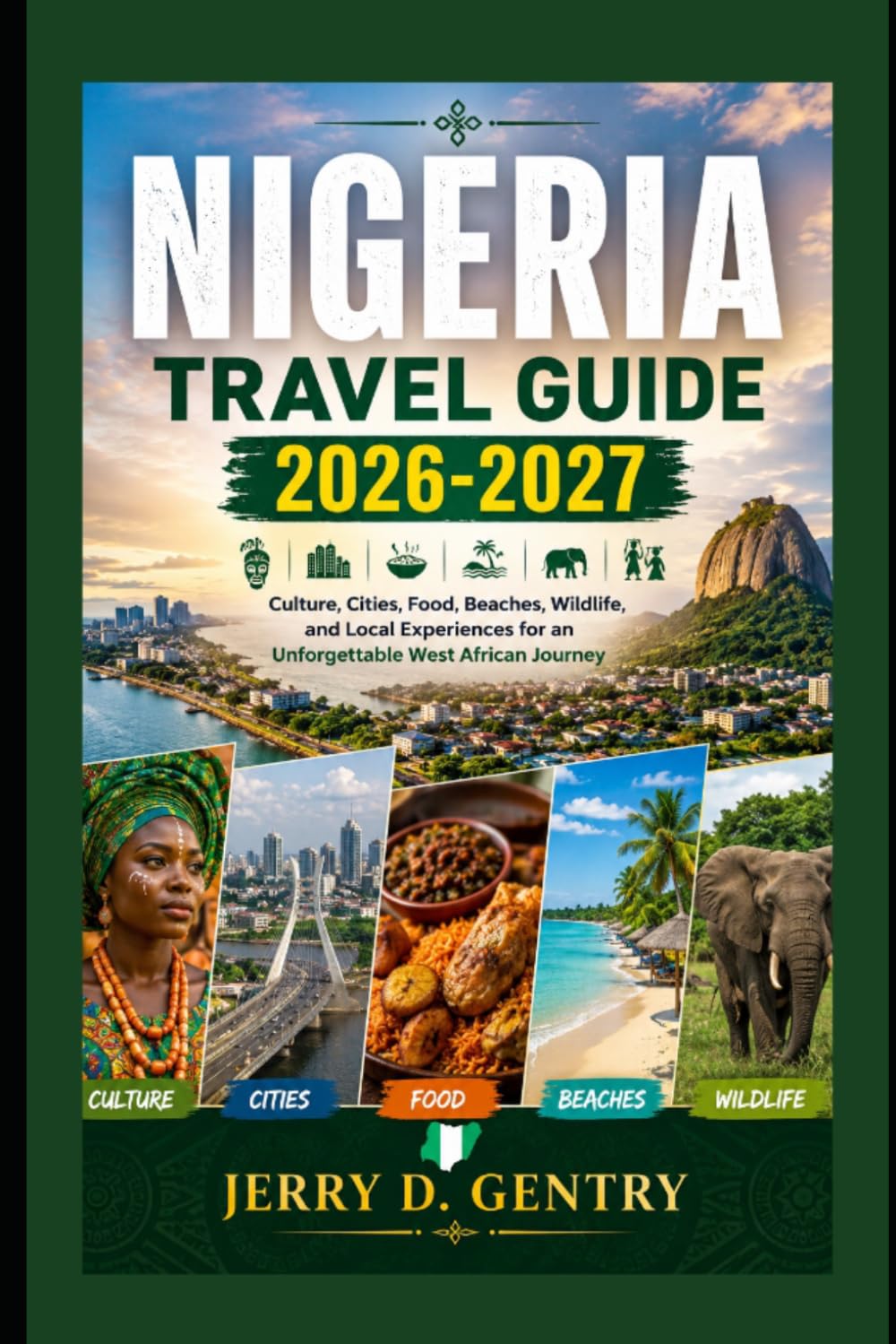 Nigeria Travel Guide 2026-2027: Culture, Cities, Food, Beaches, Wildlife, and Local Experiences for an Unforgettable West African Journey