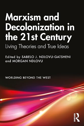 Marxism and Decolonization in the 21st Century: Living Theories and True Ideas (Worlding Beyond the West)