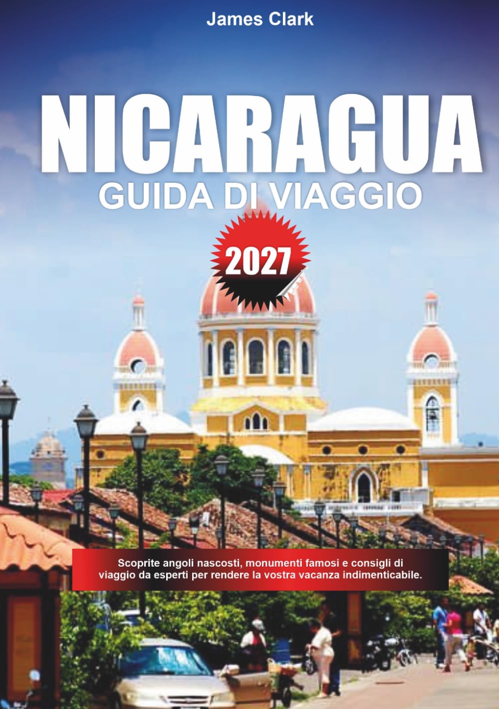 GUIDA DI VIAGGIO NICARAGUANO 2027: Scoprite angoli nascosti, monumenti famosi e consigli di viaggio da esperti per rendere la vostra vacanza indimenticabile