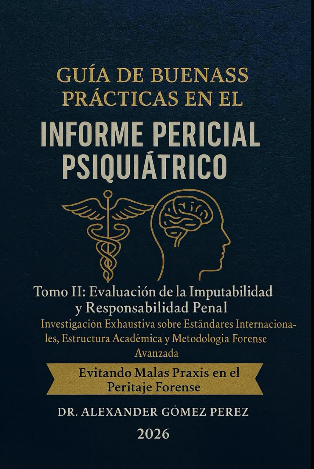 GUÍA DE BUENAS PRÁCTICAS EN EL INFORME PERICIAL PSIQUIÁTRICO: Tomo II: Evaluación de la Imputabilidad y Responsabilidad Penal. Investigación ... (Una mirada desde la Psiquiatria Forense)