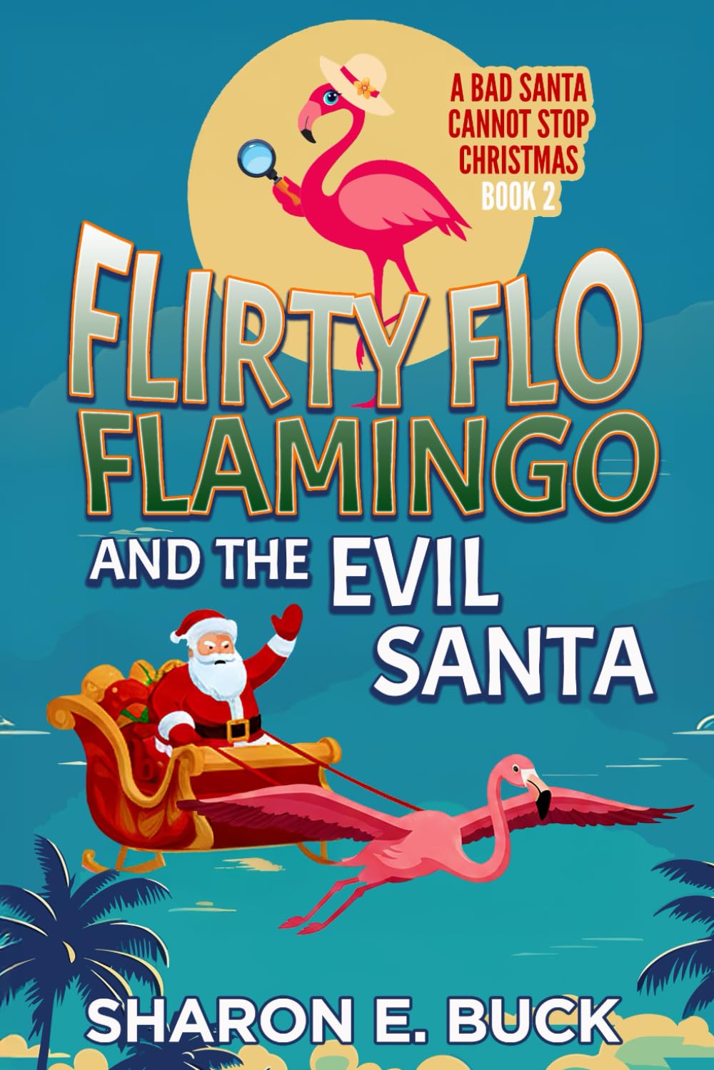 Flirty Flo Flamingo and the Evil Santa: A Bad Santa Can't Stop Christmas - Book 2