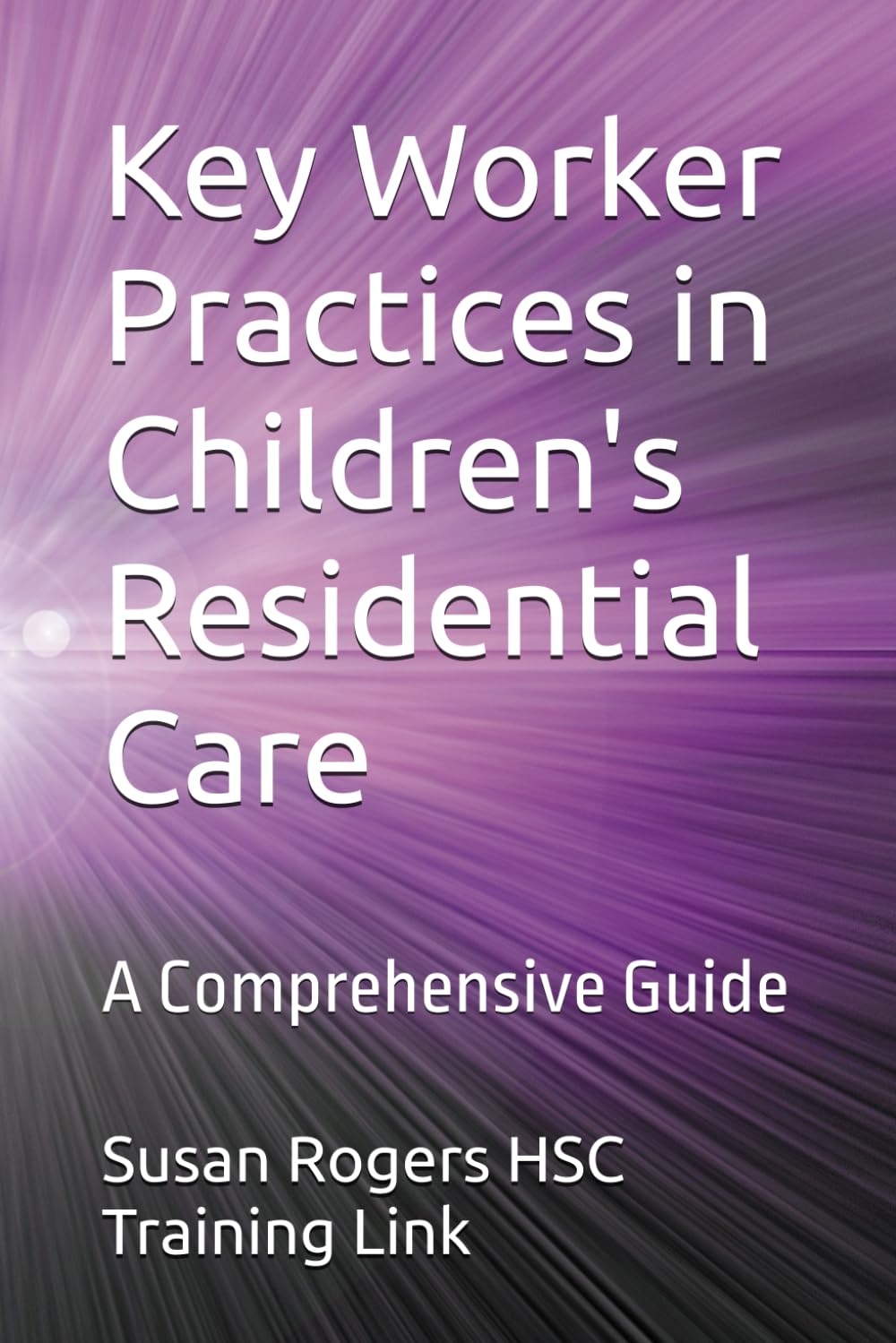 Key Worker Practices in Children's Residential Care: A Comprehensive Guide (Health and Social Care Training Resources)