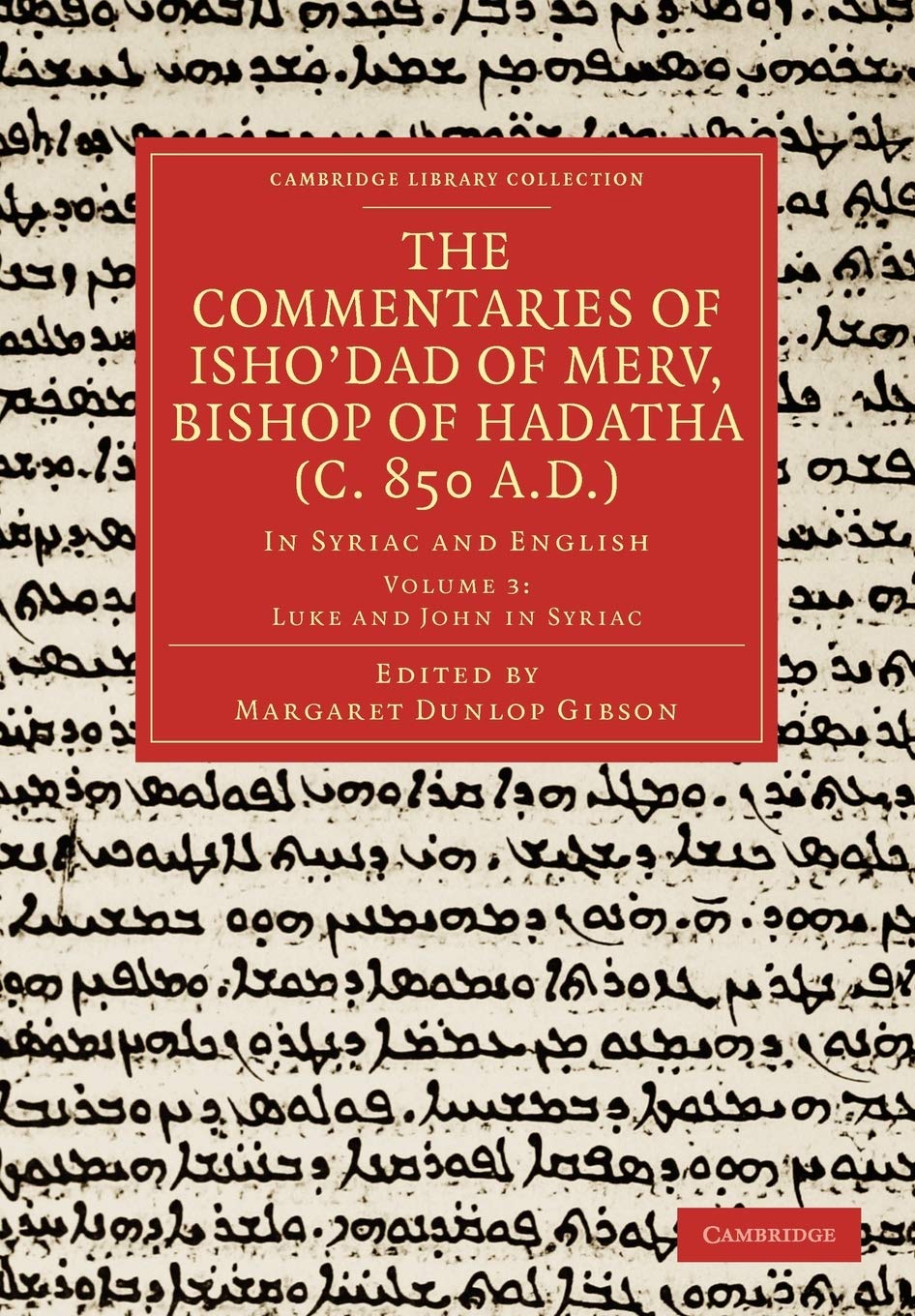 The Commentaries of Isho'dad of Merv, Bishop of Hadatha (c. 850 A.D.), Volume 3 Margaret Dunlop Gibson: In Syriac and English (Cambridge Library Collection - Religion)