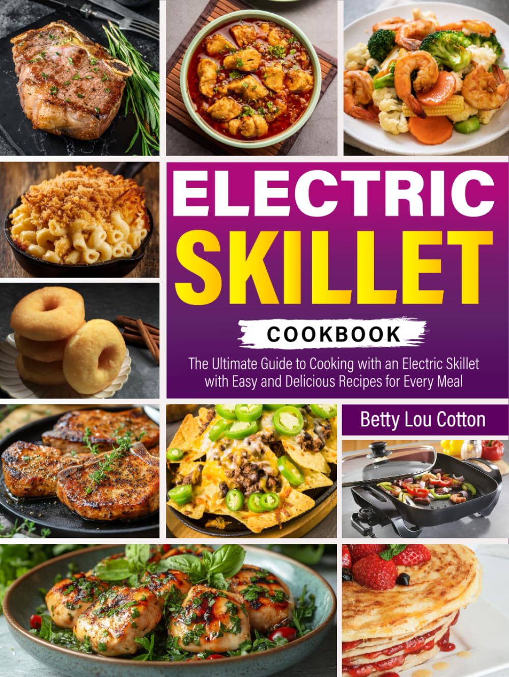 Electric Skillet Cookbook: The Ultimate Guide to Cooking with an Electric Skillet with Easy and Delicious Recipes for Every Meal