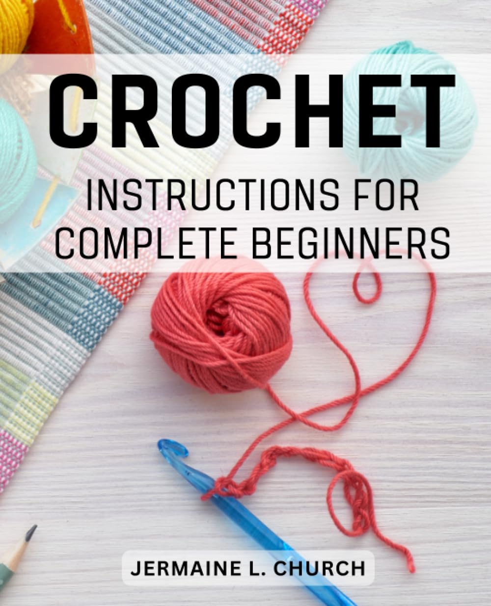 Crochet Instructions For Complete Beginners: Mastering Crochet Stitches | A Guide to Essential Crochet Stitches | Step-by-Step Instructions to Learn and Create Beautiful Crochet Stitches