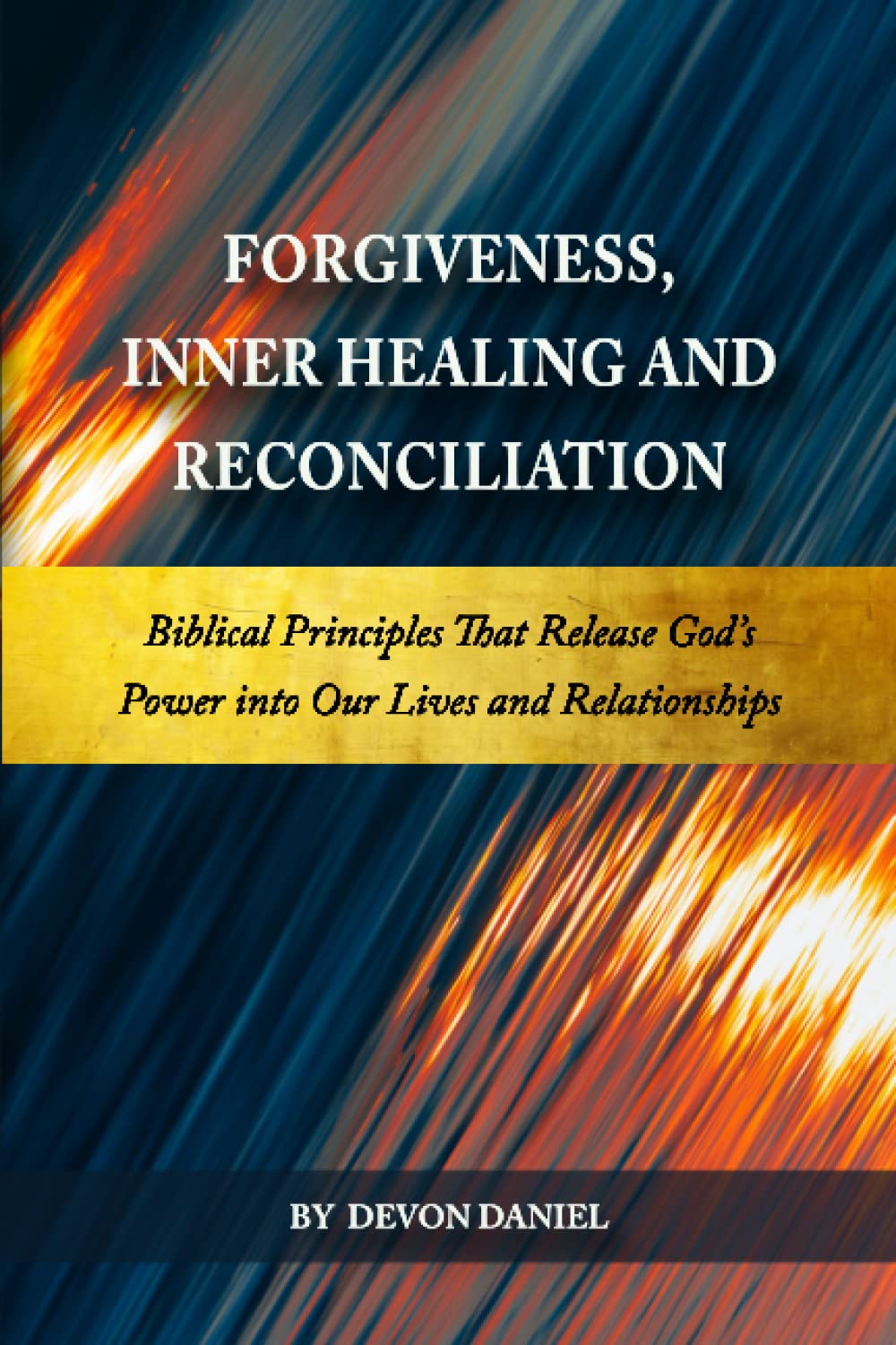 Forgiveness, Inner Healing and Reconciliation: Biblical Principles That Release God's Power Into Our Lives and Relationships