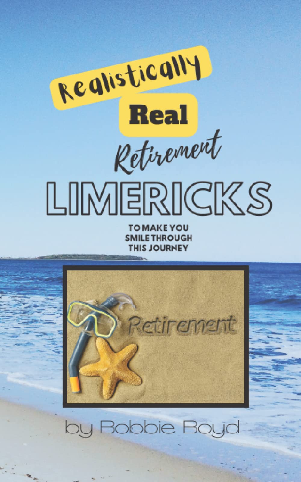 Realistically Real Retirement Limericks: To Make You Smile Through This Journey