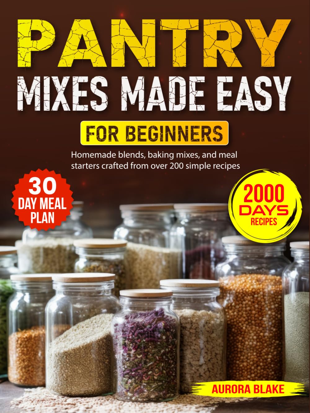 Pantry Mixes Made Easy for Beginners: Homemade blends, baking mixes, and meal starters crafted from over 200 simple recipes