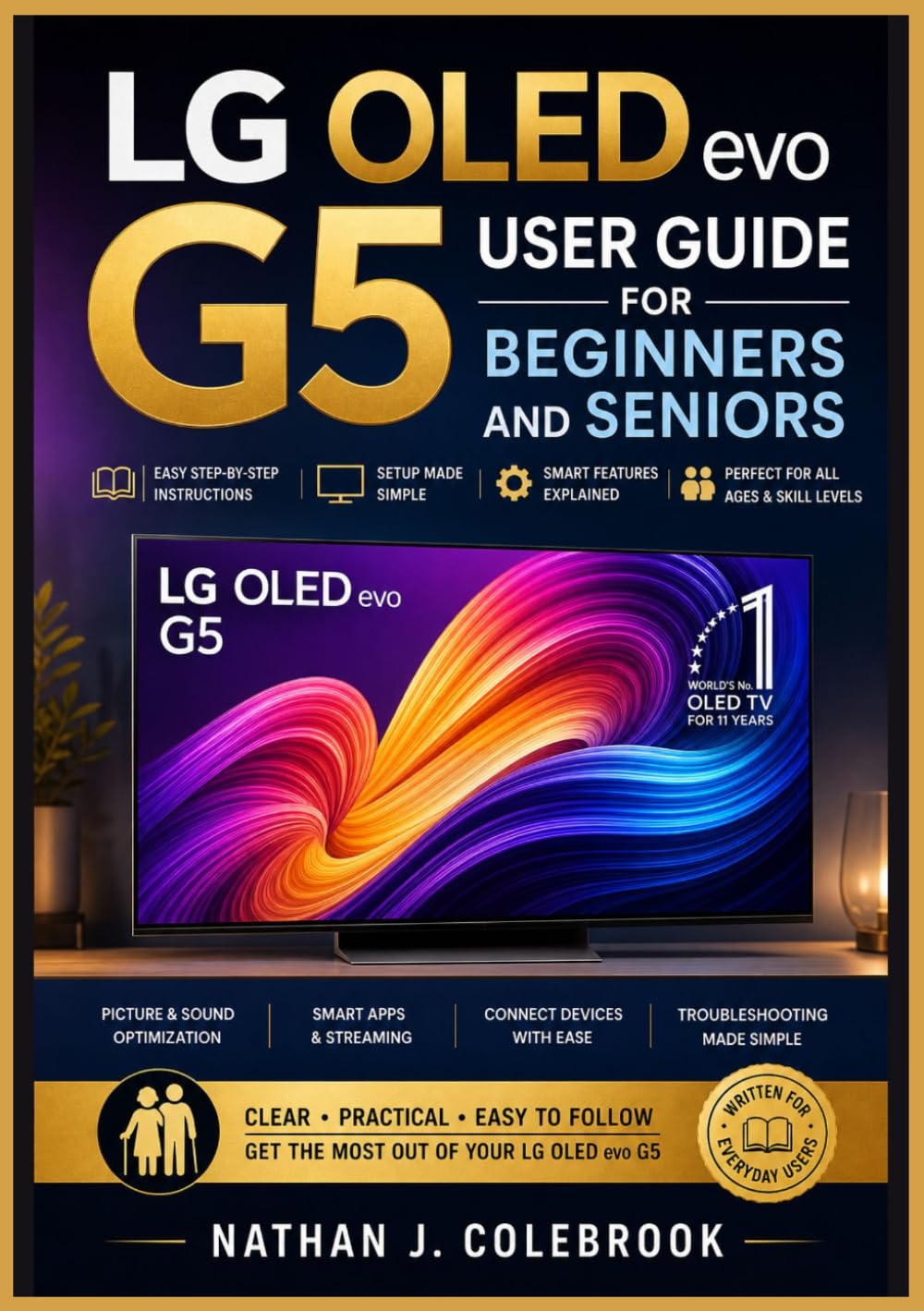 LG OLED evo G5 User Guide for Beginners and Seniors: An Independent Step-by-Step Handbook to Setup, Picture and Sound Settings, WebOS Features, Apps, ... J. Colebrook’s Smart Product Guide Series)