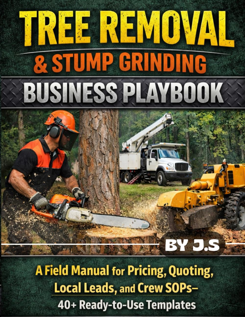 Tree Removal & Stump Grinding Business Playbook: A Field Manual for Pricing, Quoting, Local Leads, and Crew SOPs-40+ Ready-to-Use Templates