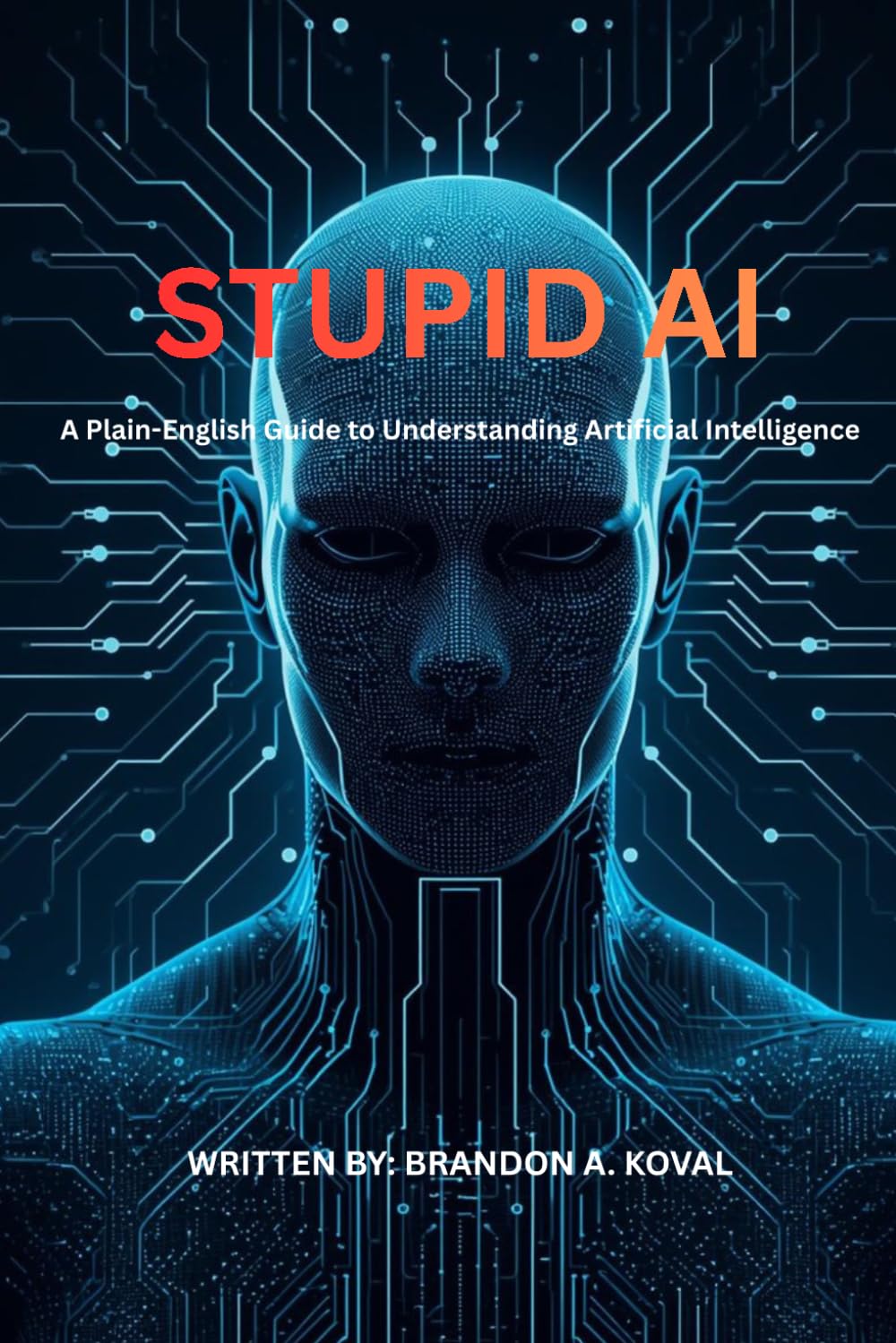 Stupid AI: A Plain English Guide to Understanding Artificial Intelligence