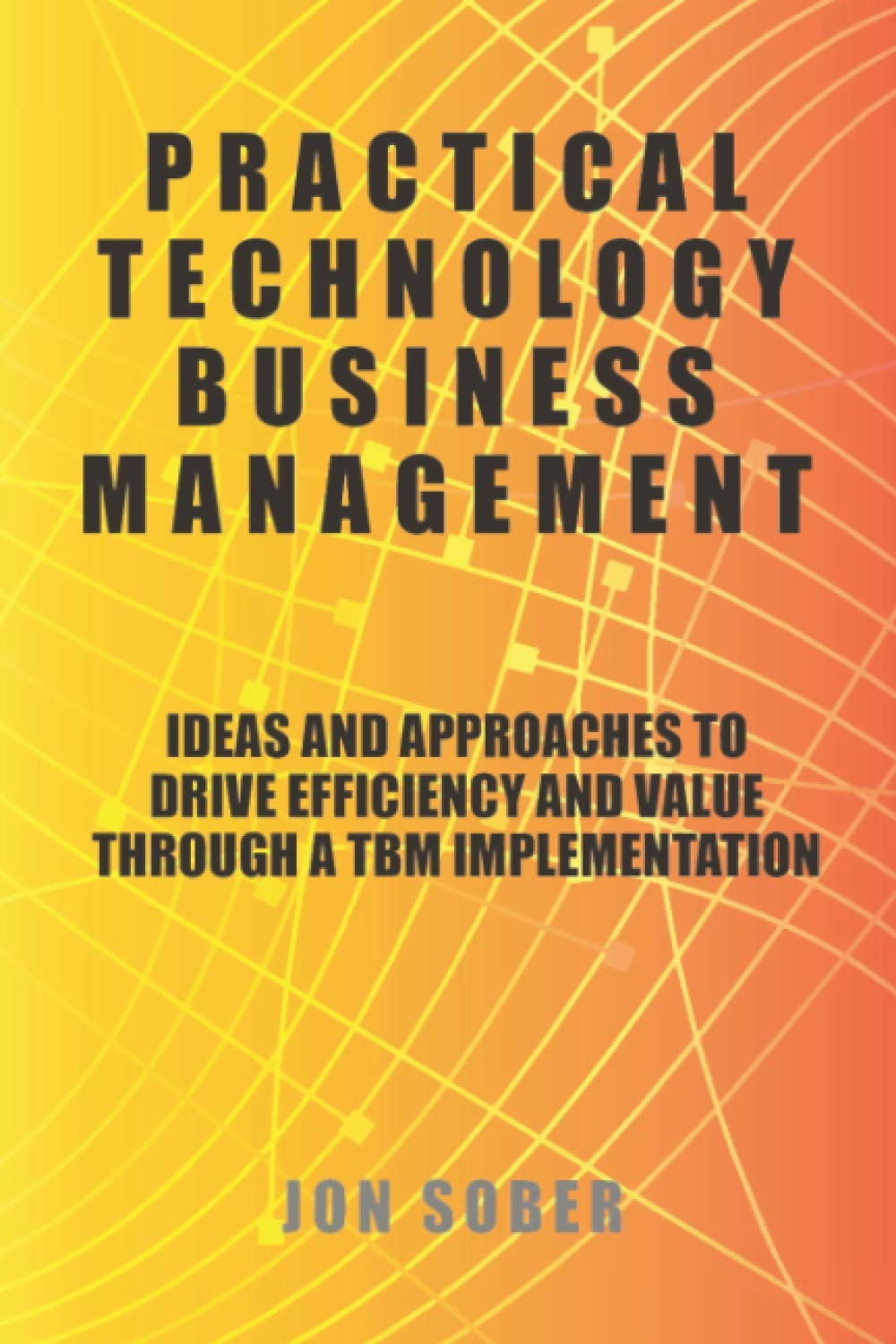 Practical Technology Business Management: Ideas And Approaches To Drive Efficiency And Value Through A TBM Implementation
