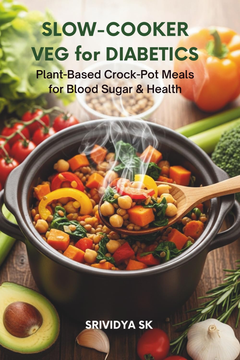 Slow-Cooker Veg for Diabetics: Plant-Based Crock-Pot Meals for Blood Sugar & Health: 55+ Plant-Based Crock-Pot Recipes, Low-Glycemic Meal Plans &