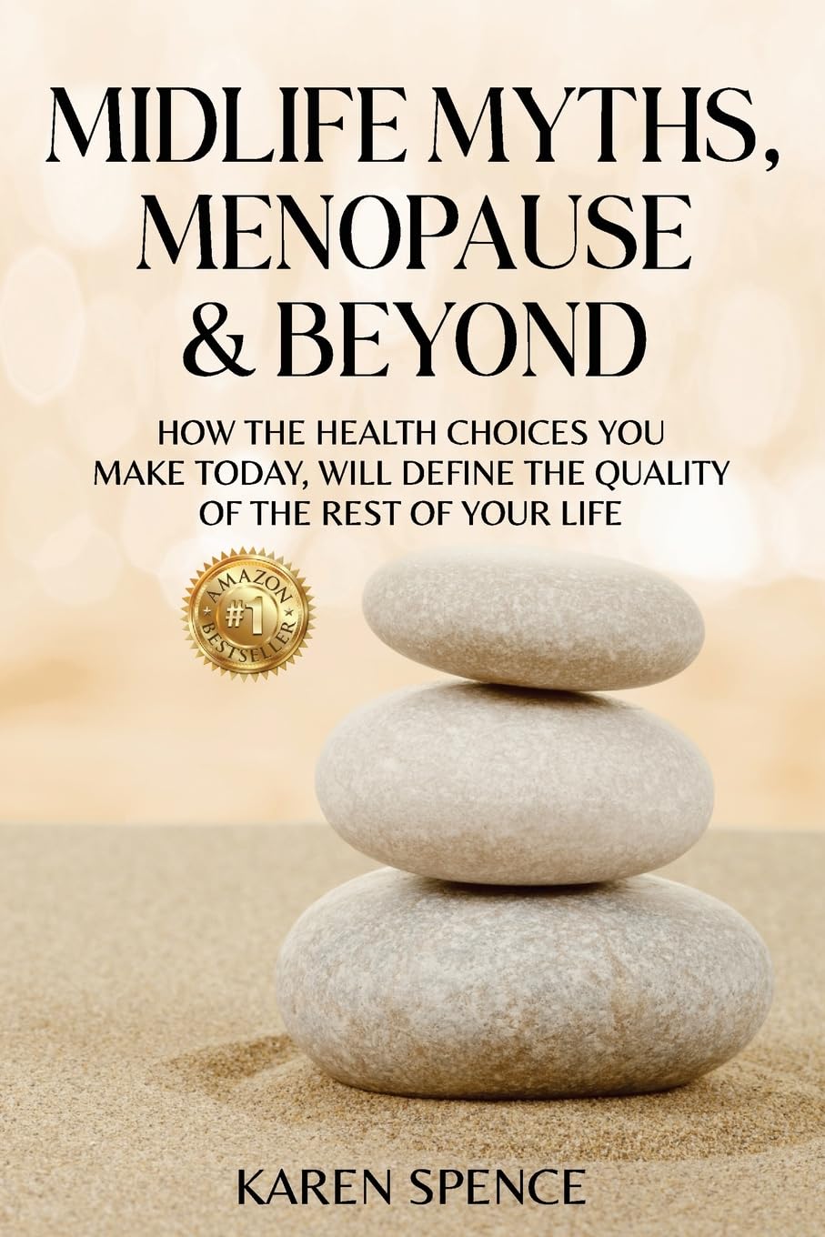 Midlife Myths, Menopause & Beyond: How the Health Choices You Make Today, Will Define the Quality of the Rest of Your Life