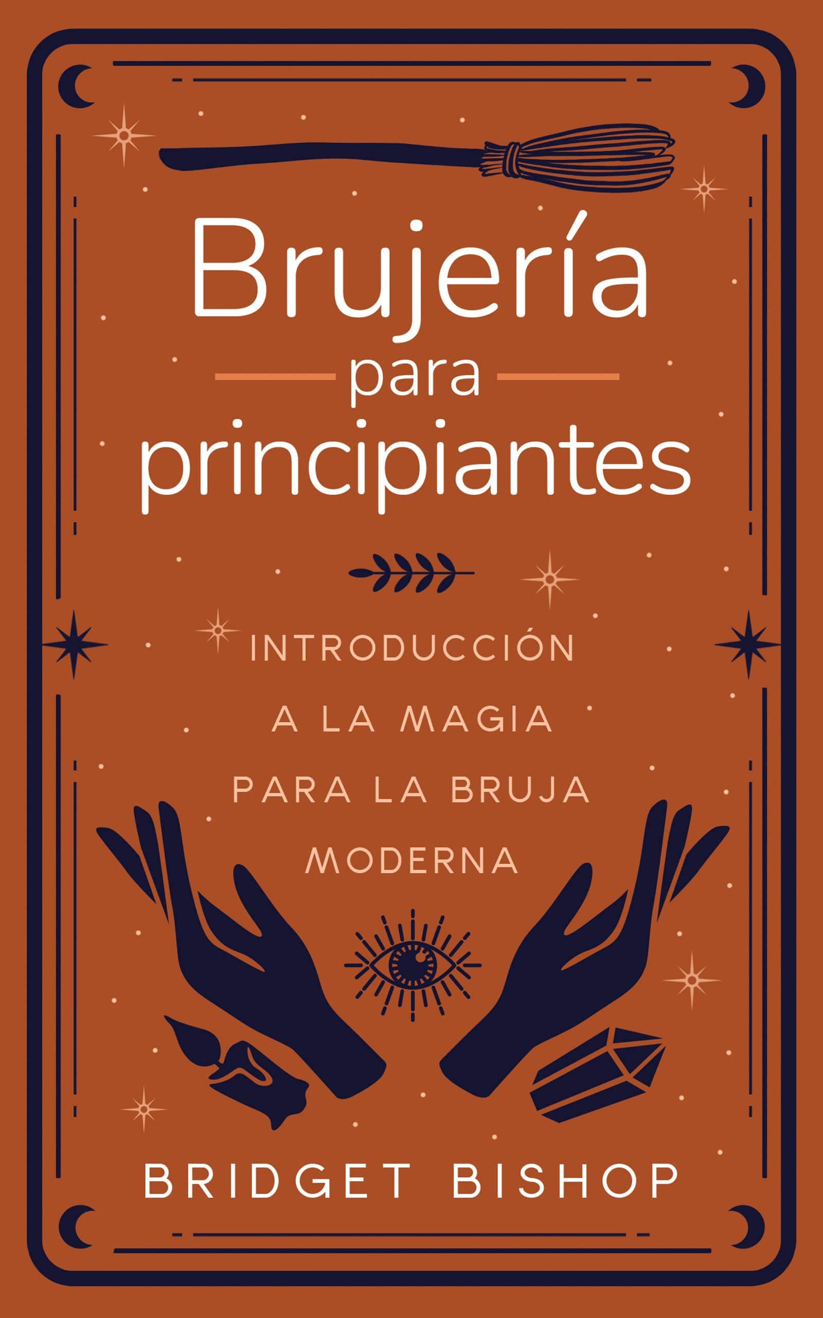 Brujería para principiantes: Introducción a la magia para la bruja moderna (Spanish Edition)