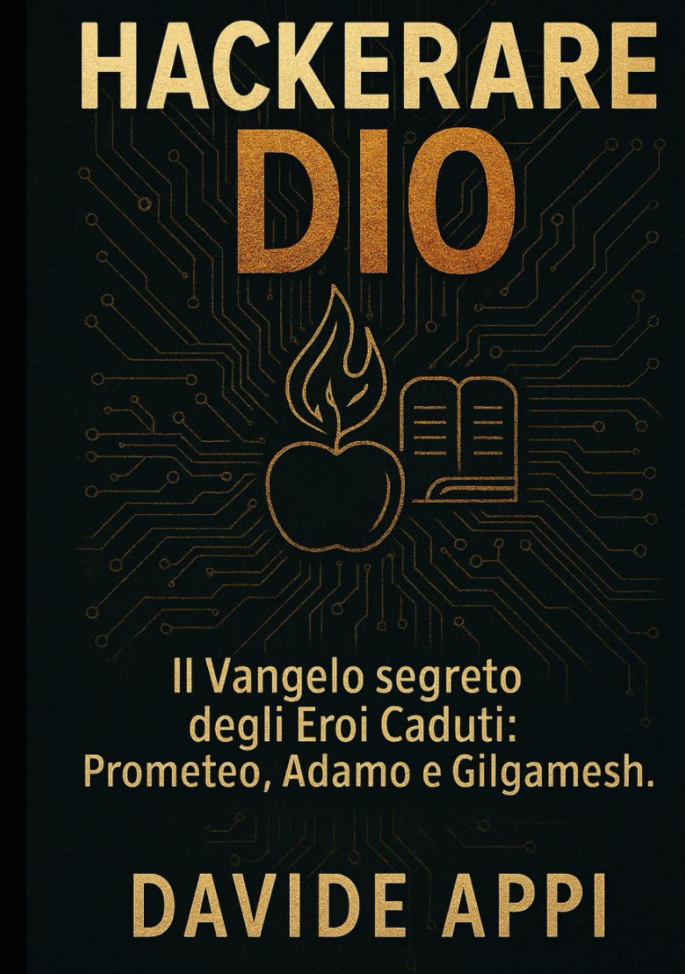 HACKERARE DIO: Il Vangelo segreto degli Eroi Caduti: Prometeo, Adamo e Gilgamesh