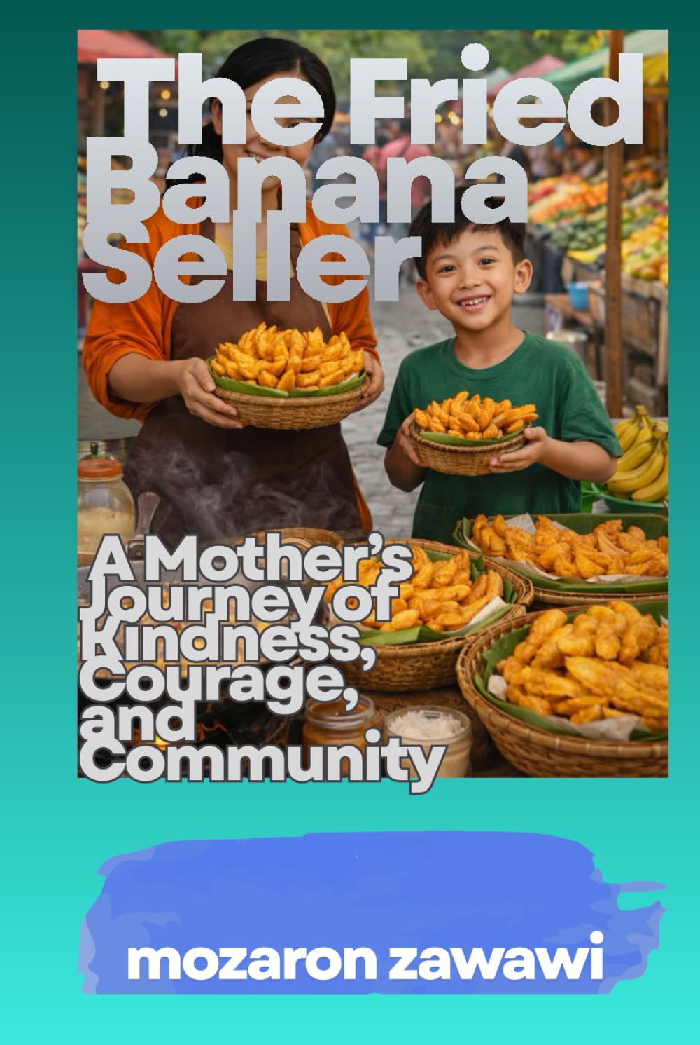 The Fried Banana Seller: A Mother’s Journey of Kindness Courage and Community
