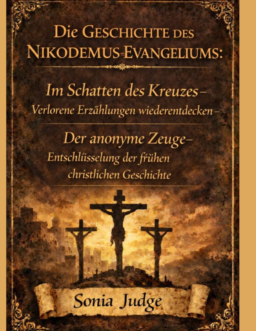 DIE GESCHICHTE DES Nikodemus-Evangeliums:: Im Schatten des Kreuzes – Verlorene Erzählungen wiederentdecken – Der anonyme Zeuge – Entschlüsselung der frühen christlichen Geschichte