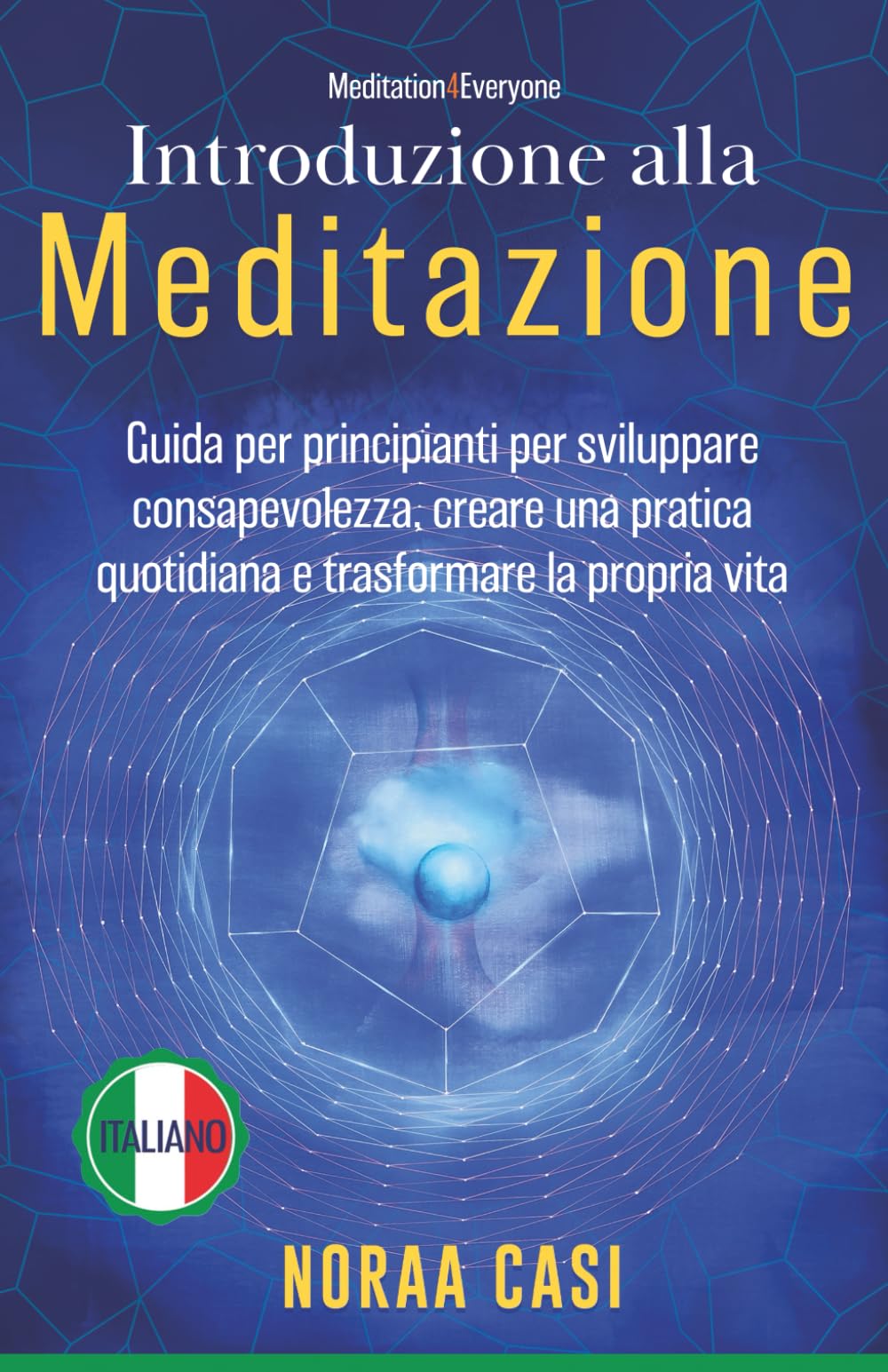 Introduzione alla Meditazione: Guida per principianti per sviluppare consapevolezza, creare una pratica quotidiana e trasformare la propria vita (Italian Edition) ('Meditation4Everyone' Series)