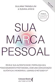 Sua marca pessoal: revele sua autenticidade:Fortaleça seu posicionamento profissional com uma comunicação autêntica e memorável usando o método Fly