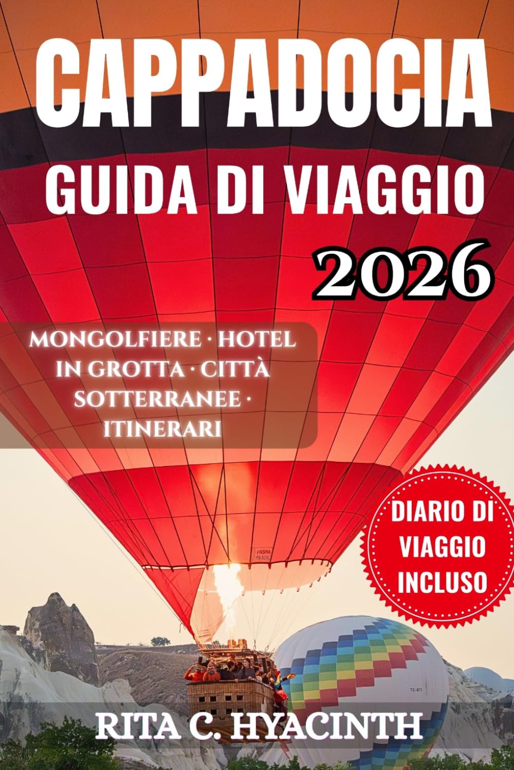 CAPPADOCIA GUIDA DI VIAGGIO: Manuale completo per la tua bucket list in Turchia: mongolfiere, hotel nella roccia e città sotterranee. Include ... escursionistiche e consigli per risparmiare.