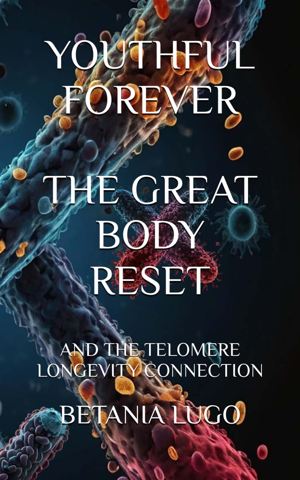 YOUTHFUL FOREVER THE GREAT BODY RESET: THE TELOMERE LONGEVITY CONNECTION