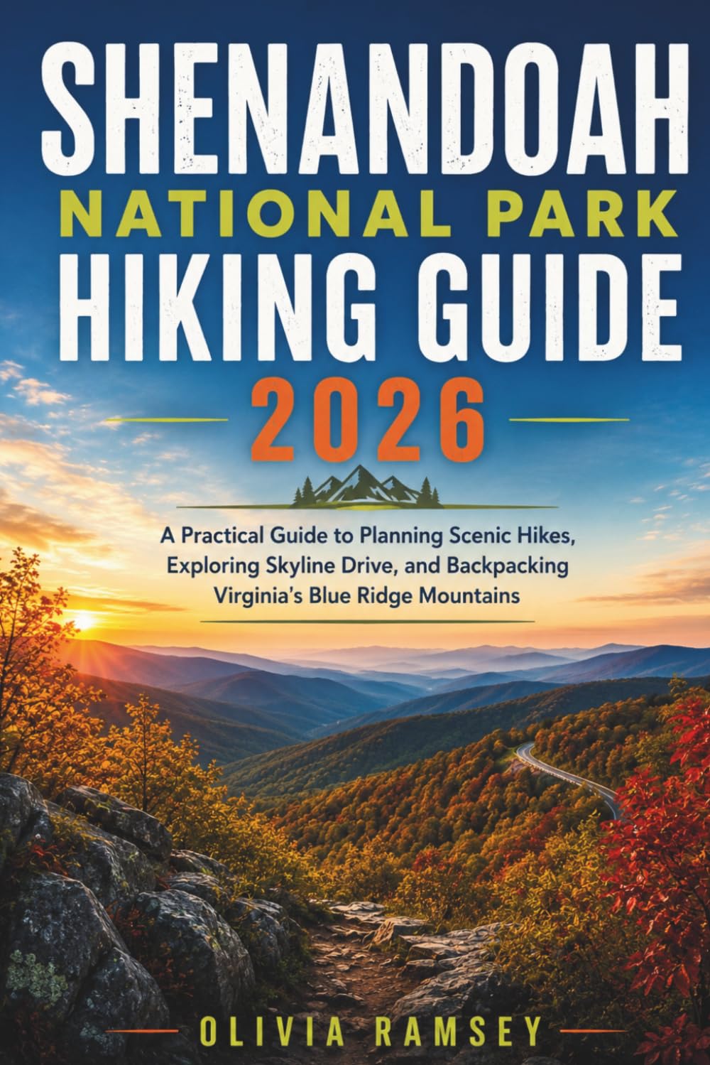 SHENANDOAH NATIONAL PARK HIKING GUIDE 2026: A Practical Guide to Planning Scenic Hikes, Exploring Skyline Drive, and Backpacking Virginia's Blue Ridge Mountains
